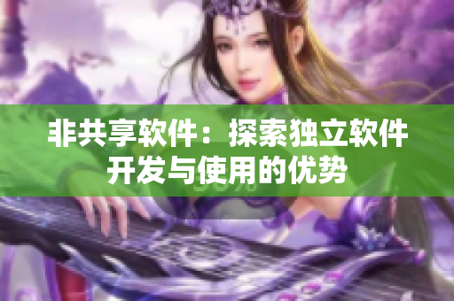 非共享软件：探索独立软件开发与使用的优势