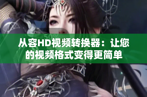 从容HD视频转换器：让您的视频格式变得更简单