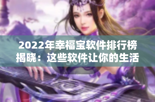 2022年幸福宝软件排行榜揭晓：这些软件让你的生活更幸福！