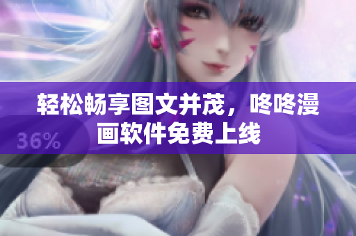轻松畅享图文并茂，咚咚漫画软件免费上线