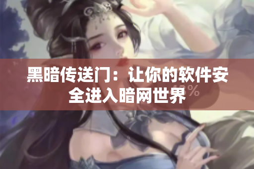 黑暗传送门：让你的软件安全进入暗网世界