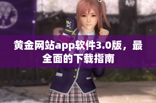 黄金网站app软件3.0版，最全面的下载指南